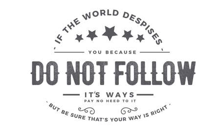 if the world despises, you because do not follow its ways pay no heed to it but be sure your way is rightのイラスト素材