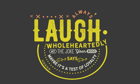 Always laugh wholeheartedly at the joke your boss says, maybe it's a test of loyalty.のイラスト素材