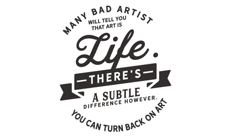 Many bad artists will tell you that art is life. There's a subtle difference however. You can turn your back on artのイラスト素材