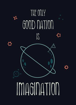 The only good nation is imagination. Funny inspirational text art, conceptual illustration, cosmic motive shows the perfect imaginative planet in space. Minimalist sketch, lettering composition designの写真素材