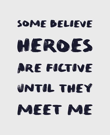 Some believe heroes are fictive until they meet me. Funny and arrogant text art illustration, minimalist lettering composition, for superhero lovers. Trendy design for print, hand drawn typography.の写真素材