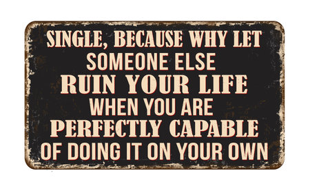 Single, because why let someone else ruin your life when you are perfectly capable of doing it on your own vintage rusty metal sign on a white background, vector illustrationのイラスト素材