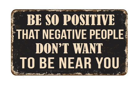Be so positive that negative people don't want to be near you vintage rusty metal sign on a white background, vector illustrationのイラスト素材