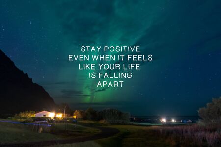 Inspirational Quotes - Stay positive even when it feels like your life is falling apart.
