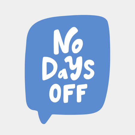 No days off.Hand drawn sticker bubble white speech. Good for tee print, as a sticker, for notebook...