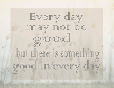 Inspirational Typographic Quote - Every day may not be good but there is something good in every day