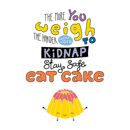 Hand drawn lettering funny quote The more you weigh the harder you are to kidnap Stay safe Eat cake. Isolated objects on white background. Colorful vector illustration. Design for t-shirt, poster.のイラスト素材