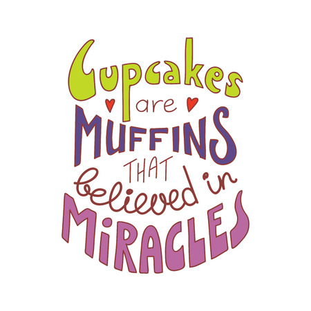 Hand drawn lettering inspirational quote Cupcakes are muffins that believed in miracles. Isolated objects on white background. Colorful vector illustration. Design concept for t-shirt print, poster.のイラスト素材