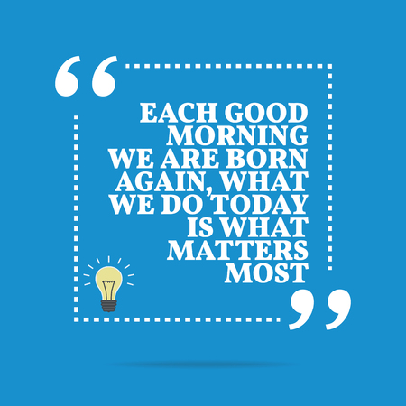Inspirational motivational quote. Each good morning we are born again, what we do today is what matters most. Simple trendy design.のイラスト素材