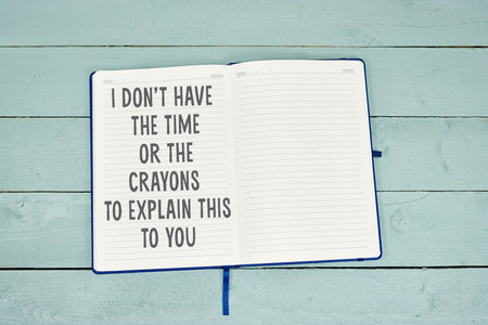 i don't have the time or the crayons to explain this to you quote on notebook