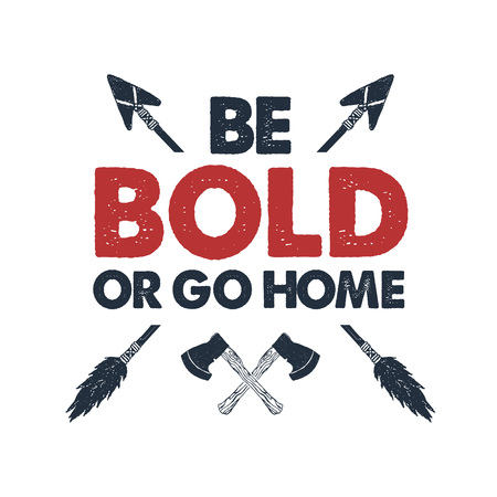 Hand drawn inspirational label with textured arrows and axes vector illustration and "Be bold or go home" lettering.のイラスト素材