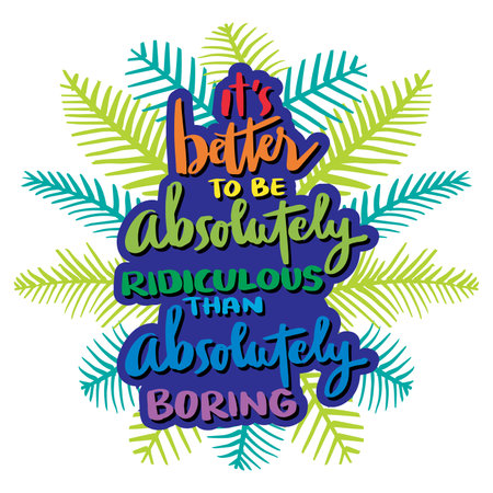 It's better to be absolutly ridiculous than absolutly boring.  Lettering quote about life. Inspirational quote. Vector illustration.のイラスト素材