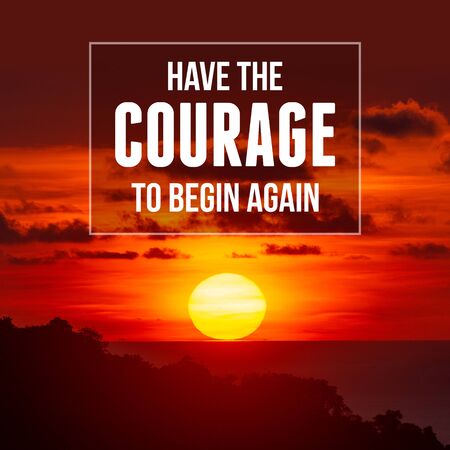 Inspirational and motivational quote. Have The Courage To Begin Again. Sunset Background.の写真素材