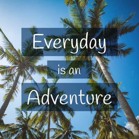 Travel, Adventure and Exploration Quote. Everyday is an Adventure. Tropical Scenery Background.の写真素材