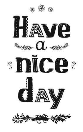 Have a nice day. Hand drawn inscription with
decorative ornament and elements.This illustration can be used as a print on t-shirts, bags and cap or as poster and card. Isolated vector illustration on white background.のイラスト素材
