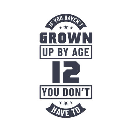 12 years birthday celebration quotes lettering, If you haven't grown up by age 12 you don't have toのイラスト素材