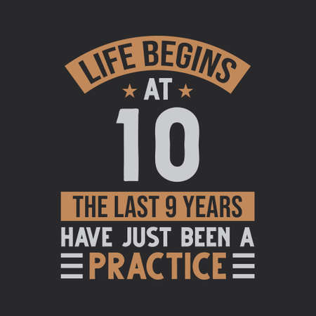 Life begins at 10 The last 9 years have just been a practice