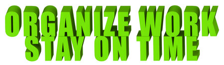 Organize Work,Stay On Time  ,  3d text isolated on white background- 3d rendering