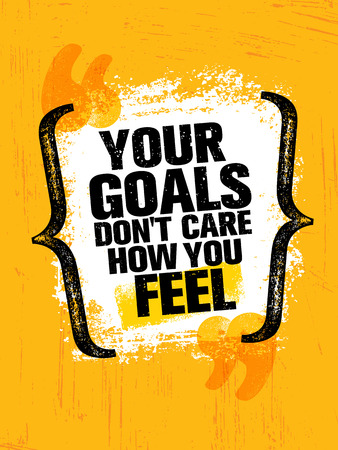 Your Goals Dont Care How You Feel. Inspiring Creative Motivation Quote Poster Template. Vector Typography Banner Design Concept On Grunge Texture Rough Backgroundのイラスト素材