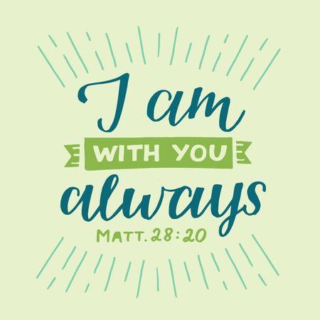 Hand lettering with inspirational quote I am with you always. Biblical background. Modern calligraphy Scripture print. Christian poster. Motivational text. Bible verseのイラスト素材
