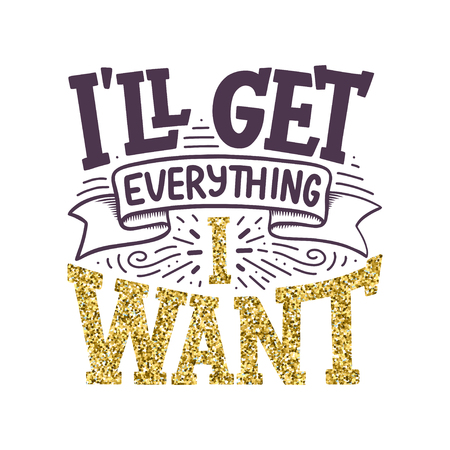 Inspirational quote - I'll get everything I want. Hand drawn vintage illustration with lettering and decoration elements. Drawing for prints on t-shirts and bags, stationary or poster. Vectorのイラスト素材