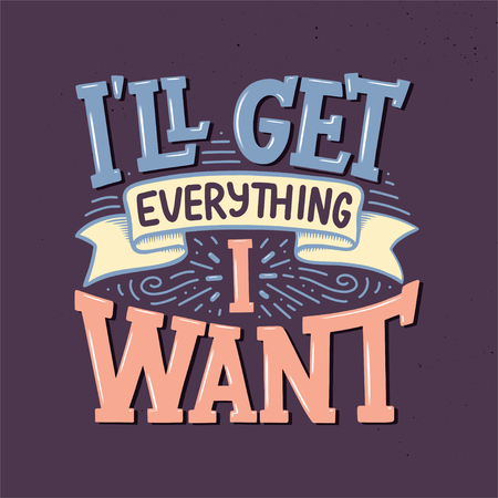 Inspirational quote - I'll get everything I want. Hand drawn vintage illustration with lettering and decoration elements. Drawing for prints on t-shirts and bags, stationary or poster. Vectorのイラスト素材