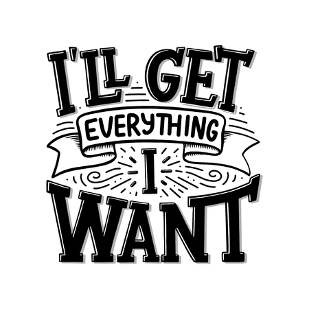 Inspirational quote - I'll get everything I want. Hand drawn vintage illustration with lettering and decoration elements. Drawing for prints on t-shirts and bags, stationary or poster. Vectorのイラスト素材