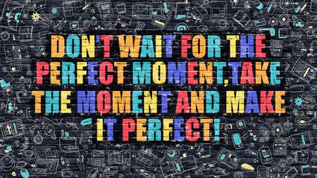Don't Wait for the Perfect Moment, Take the Moment and Make it Perfect. Multicolor Inspirational Quote on Dark Brick Wall.の写真素材
