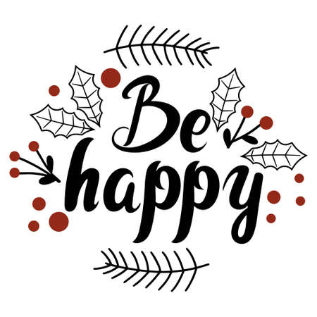 Be happy with hand lettering decorated with leaves and berries. Christmas greeting inscription. Holly, spruce twigs and red berries. Vector illustration.のイラスト素材