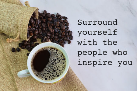 A cup of coffee with phrase SURROUND YOURSELF WITH THE PEOPLE WHO INSPIRE YOU