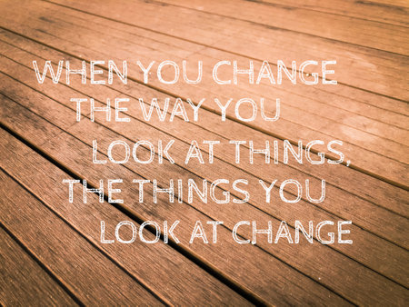Motivational quote with phrase WHEN YOU CHANGE THE WAY YOU LOOK AT THINGS, THE THINGS YOU LOOK AT...