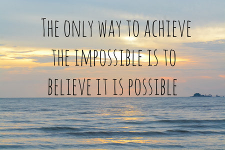 Motivational quote written with THE ONLY WAY TO ACHIEVE THE IMPOSSIBLE IS TO BELIEVE IT IS POSSIBLE.