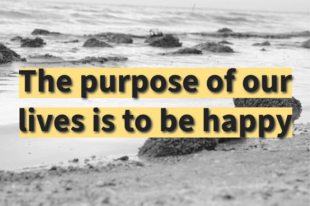 Motivational quote written with THE PURPOSE OF OUR LIVES IS TO BE HAPPY.