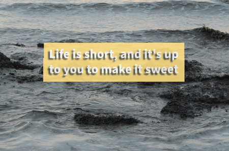 Motivational quote written with LIFE IS SHORT, AND IT'S UP TO YOU TO MAKE IT SWEET.