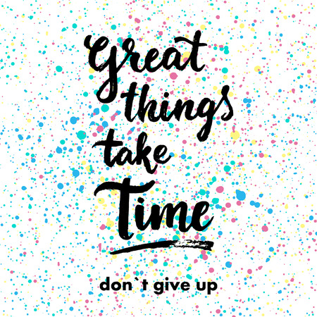 Great things take time. Don`t give up. Hand drawn inspiration quote.