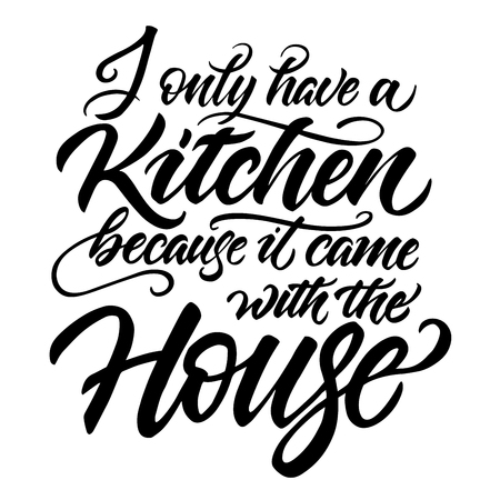 I Only Have a Kitchen. Modern hand written print design for decoration isolated on white backgroundのイラスト素材
