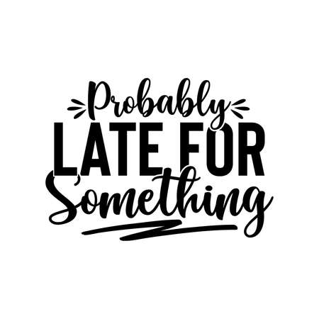 Probably Late For Something. Typography Vintage Design, Printing For T shirt, Banner, Poster Etc, Vector Illustrationのイラスト素材