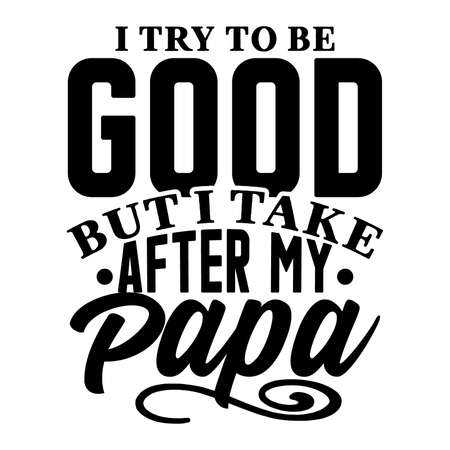 I Try To Good But I Take After My Papa. Typography Design, Vector Illustrationのイラスト素材