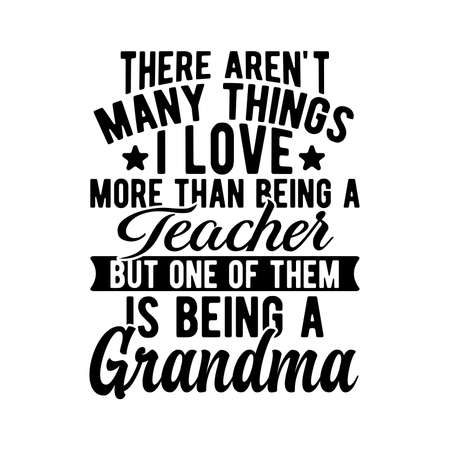 There Aren't Many Things I Love More Than Being A Teacher But One Of Them Is Being A Grandma. Typography Lettering Design, Vector Illustrationのイラスト素材