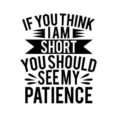 If You Think I Am Short You Should See My Patience. Typography Lettering Design, Vector Illustrationのイラスト素材
