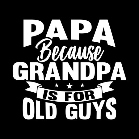 Papa Because Grandpa Is For Old Guys. Typography Lettering Design, Vector Illustrationのイラスト素材