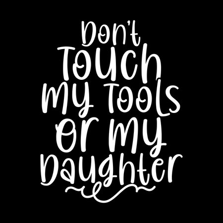 Don't Touch My Tools Or My Daughter. Typography Motivational Quotes Design, Vector Illustrationのイラスト素材