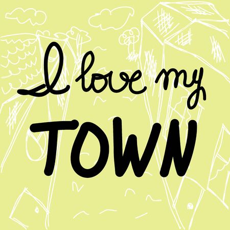 Vector hand lettering poster on hand drawn town background. I love my town quote Inspirational poster. "I love my town" with hand-lettering.のイラスト素材