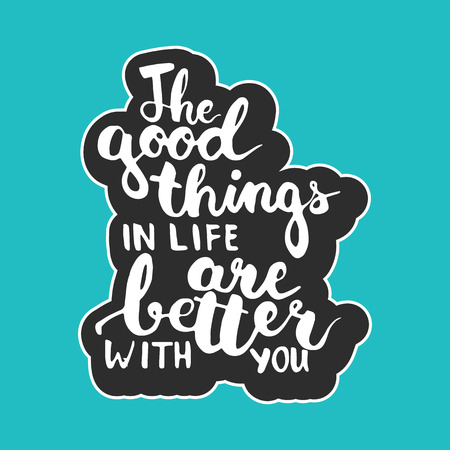 Hand drawn typography lettering phrase The good things in life are better with you. Modern calligraphy for typography greeting and invitation card for save the date card or t-shirt print.のイラスト素材
