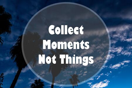 Collect Moments, not things written on a background of palms and sky. Inspirational motivation...