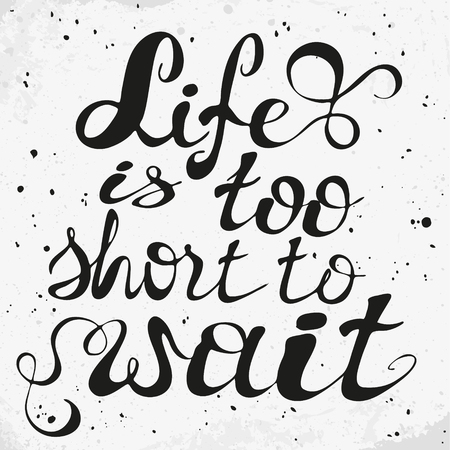 Life is too short to wait. Positive text. Hand drawn inspirational and motivation phrase. Motivation quote. Conceptual lettering, calligraphy.のイラスト素材