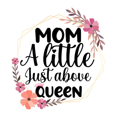 Mom A Little Just Above Queen, Mother's day shirt print template, typography design for mom mommy mama daughter grandma girl women aunt mom life child best mom adorable shirtのイラスト素材