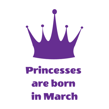 Vector illustration. Purple Princess inscription are born in March and crown on a white background