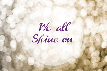 Inspiration quote :  wee all shine on with gold bokeh light background ,Motivational typographic.