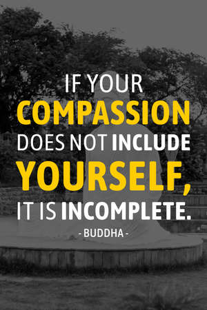 If your compassion dose not include yourself it is incomeplete - buddhaの写真素材